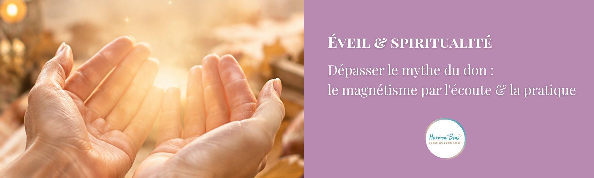 Dépasser le mythe du don : le magnétisme s'apprend par l'écoute et la pratique - mains ouvertes lumière douce ressenti