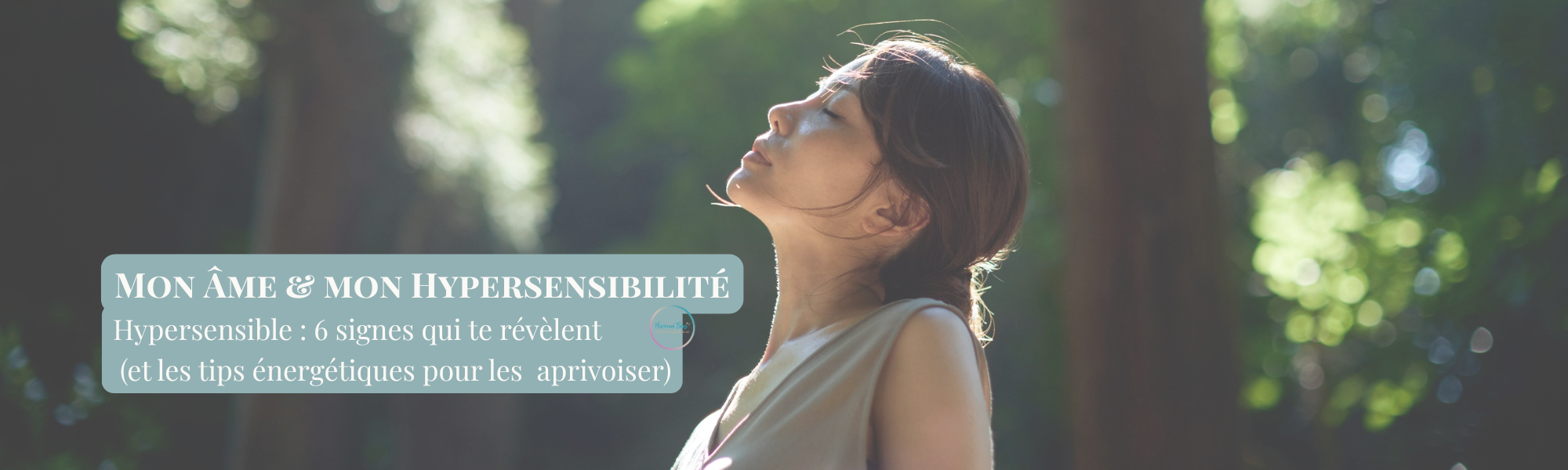 Hypersensible-6-signes-qui-te-revelent et les tips énergétiques pour les apprivoiser-HarmoniSens